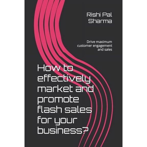 How to effectively market and promote flash sales for your business?: Drive maximum customer engagement and sales (Paperback)