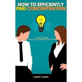 How to efficiently find Concentration: Find your focus/concentration, (Paperback)