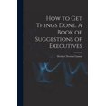 thumbnail image 1 of How to get Things Done. A Book of Suggestions of Executives (Paperback), 1 of 1