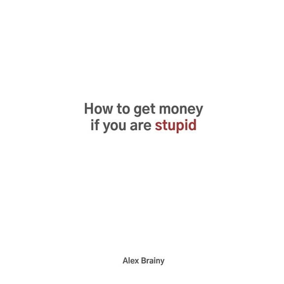 How to Get Money If You Are Stupid Paperback