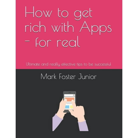 How to get rich with Apps - for real : Ultimate and really effective tips to be successful (Paperback)