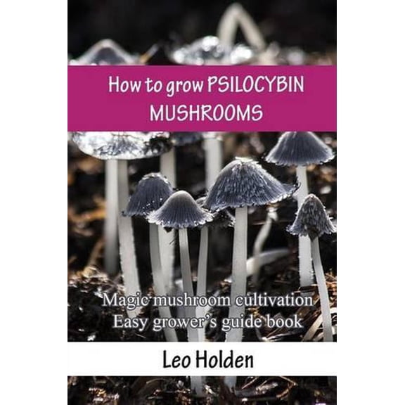 How to grow PSILOCYBIN MUSHROOMS: Magic mushroom cultivation. Easy grower's guide book (Paperback)