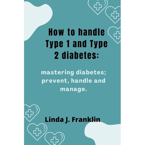 How to handle Type 1 and Type 2 diabetes: Mastering diabetes; prevent, handle and manage (Paperback)