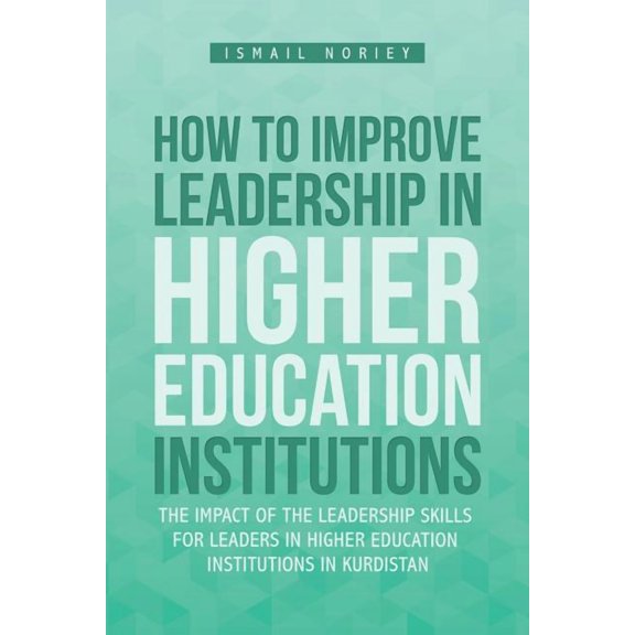 How to improve Leadership in Higher Education Institutions: The Impact of the Leadership Skills for leaders in Higher Ed, (Paperback)
