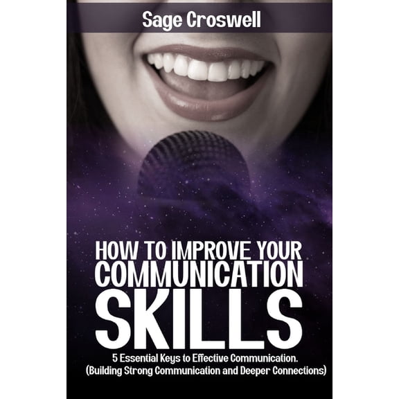 How to improve your communication skills: 5 Essential Keys to Effective Communication. (Building Strong Communication an, (Paperback)