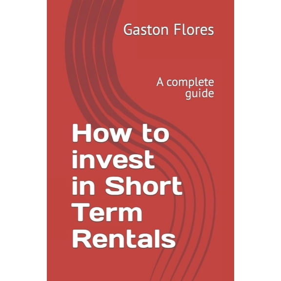How to invest in Short Term Rentals: A complete guide, (Paperback)