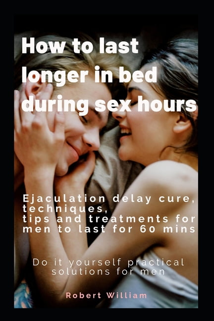 How to last longer in bed during sex hours Ejaculation delay techniques, tips and treatments to last for 60 mins