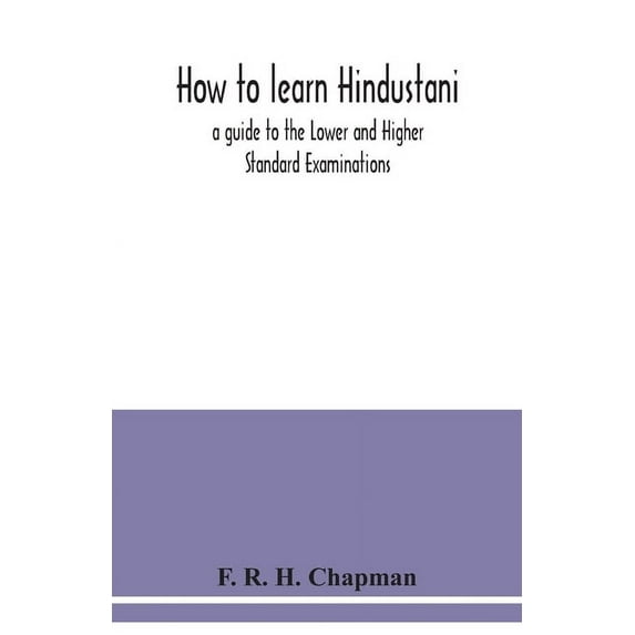 How to learn Hindustani: a guide to the Lower and Higher Standard Examinations, (Paperback)