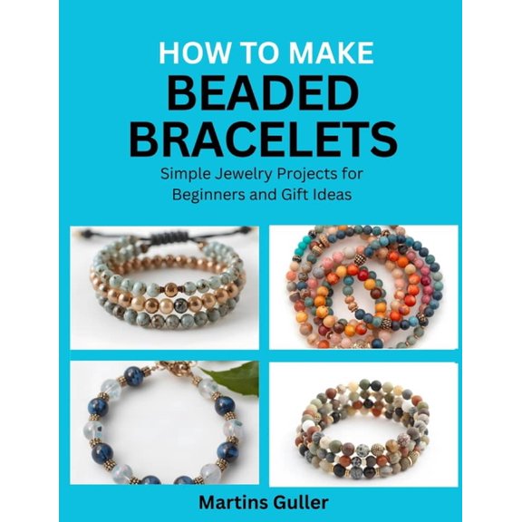 How to make Beaded Bracelets: Simple Jewelry Projects for Beginners and Gift Ideas, (Paperback)