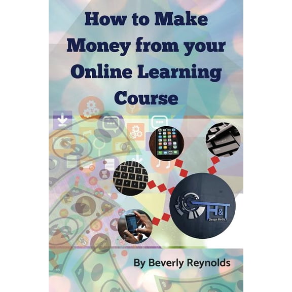How to make Money from your Online Learning Course: Monetizing E-Learning Courseware (Paperback)
