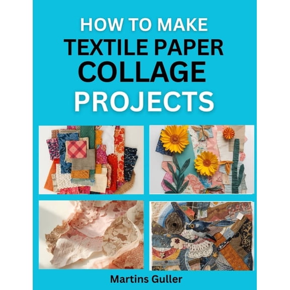 How to make Textile Paper Collage Projects: Creative DIY Art Projects Using Mixed Materials, (Paperback)