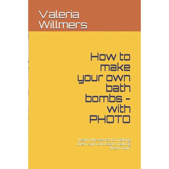 How to make your own bath bombs - with PHOTO: Learn the secret to making them spin and start making them now., (Paperback)