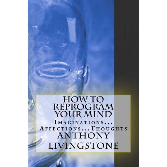 How to reprogram your mind Paperback 1725012081 9781725012080 Anthony Livingstone
