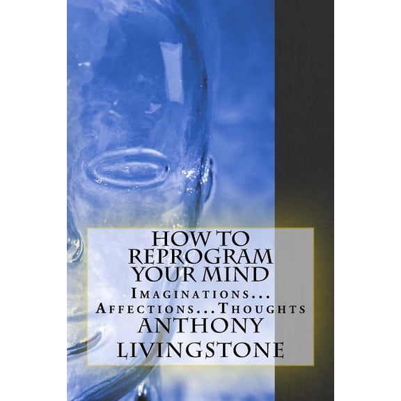 How to reprogram your mind Paperback 1725012081 9781725012080 Anthony Livingstone