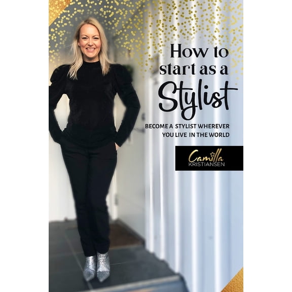 How to start as a stylist!: Become a stylist wherever you live in the world, (Paperback)