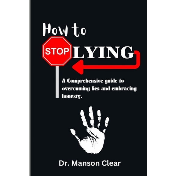 How to stop lying: A comprehensive guide to overcoming lies and embracing honesty (Paperback)