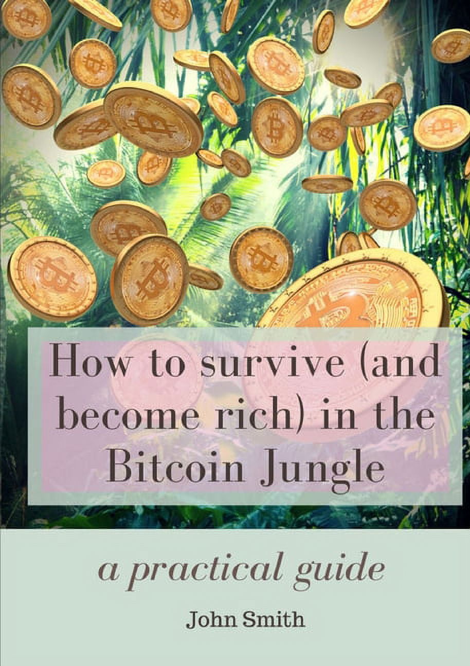 How to Survive (and Become Rich) in the Bitcoin Jungle: A Practical Guide [Book]