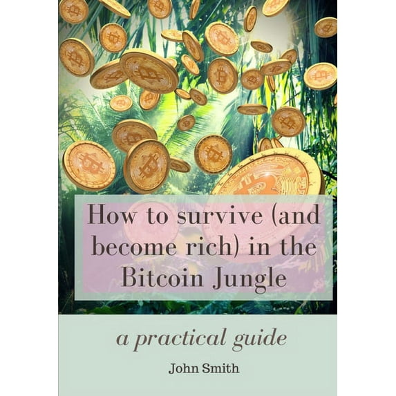 How to survive (and become rich) in the Bitcoin Jungle: a practical guide, (Paperback)