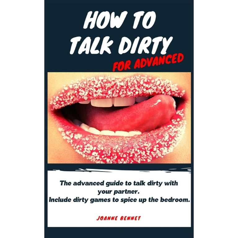 How to talk dirty for advanced: The advanced guide to talk dirty 