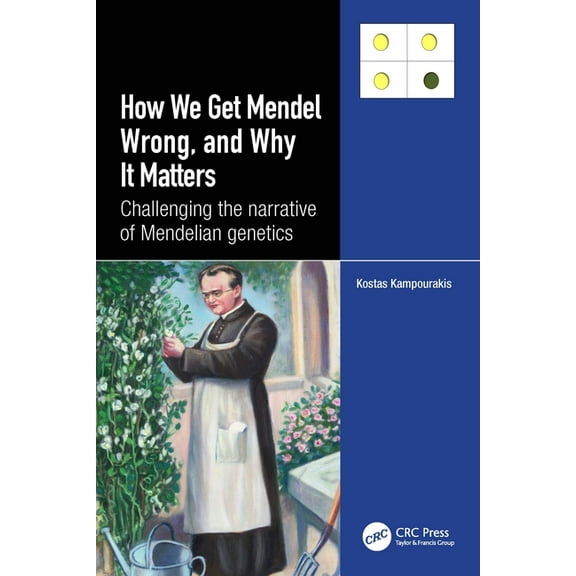 How we Get Mendel Wrong, and Why it Matters: Challenging the narrative of Mendelian genetics, (Paperback)