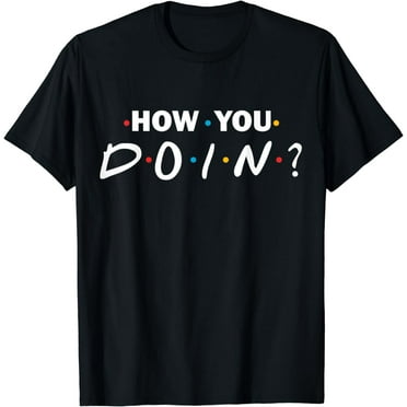 How you doin? t-shirt