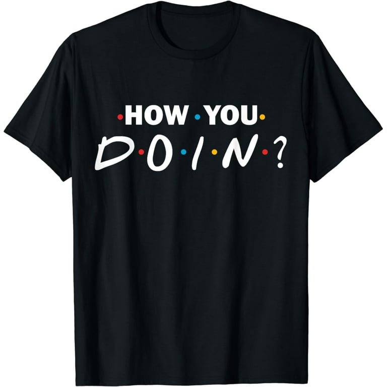 How You Doin Friends Distressed Novelty T-Shirt How You Doin Friends Distressed Novelty T-Shirt