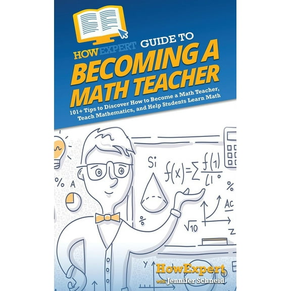 HowExpert Guide to Becoming a Math Teacher: 101 Tips to Discover How to Become a Math Teacher, Teach Mathematics, and He, (Hardcover)