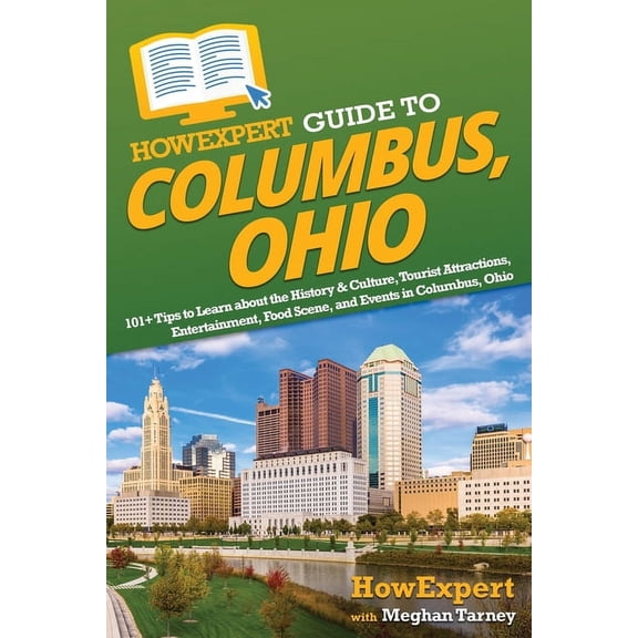 HowExpert Guide to Columbus, Ohio: 101+ Tips to Learn about the History & Culture, Tourist Attractions, Entertainmen, (Paperback)