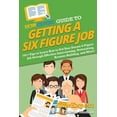 thumbnail image 1 of HowExpert Guide to Getting a Six Figure Job: 101+ Tips to Learn How to Get Your Dream 6-Figure Job through Effective Int, (Paperback), 1 of 1