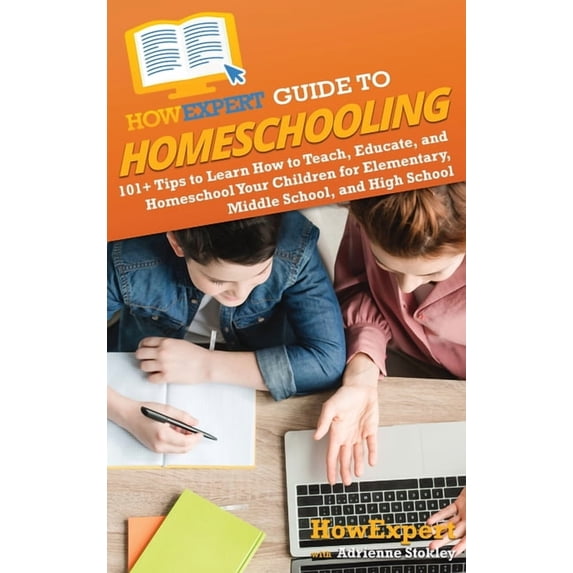 HowExpert Guide to Homeschooling: 101+ Tips to Learn How to Teach, Educate, and Homeschool Your Children for Elementary,, (Hardcover)