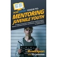 thumbnail image 1 of HowExpert Guide to Mentoring Juvenile Youth: 101 Tips to Learn How to Build Trust with Your At-Risk Mentee, Find Their P, (Hardcover), 1 of 1