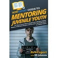 thumbnail image 1 of HowExpert Guide to Mentoring Juvenile Youth: 101 Tips to Learn How to Build Trust with Your At-Risk Mentee, Find Their P, (Paperback), 1 of 1
