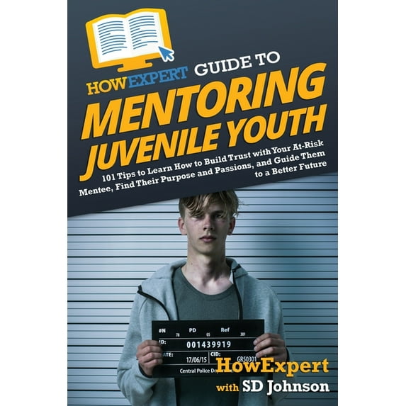 HowExpert Guide to Mentoring Juvenile Youth: 101 Tips to Learn How to Build Trust with Your At-Risk Mentee, Find Their P, (Paperback)