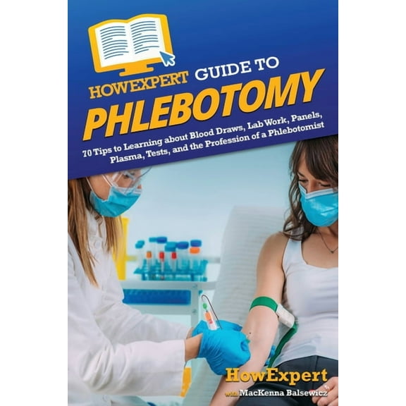HowExpert Guide to Phlebotomy: 70 Tips to Learning about Blood Draws, Lab Work, Panels, Plasma, Tests, and the Professio, (Paperback)