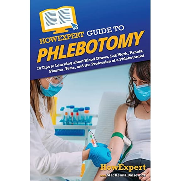 Pre-Owned HowExpert Guide to Phlebotomy: 70 Tips to Learning about Blood Draws, Lab Work, Panels, Plasma, Tests, and the Profession of a Phlebotomist (Paperback) 1648918875 9781648918872