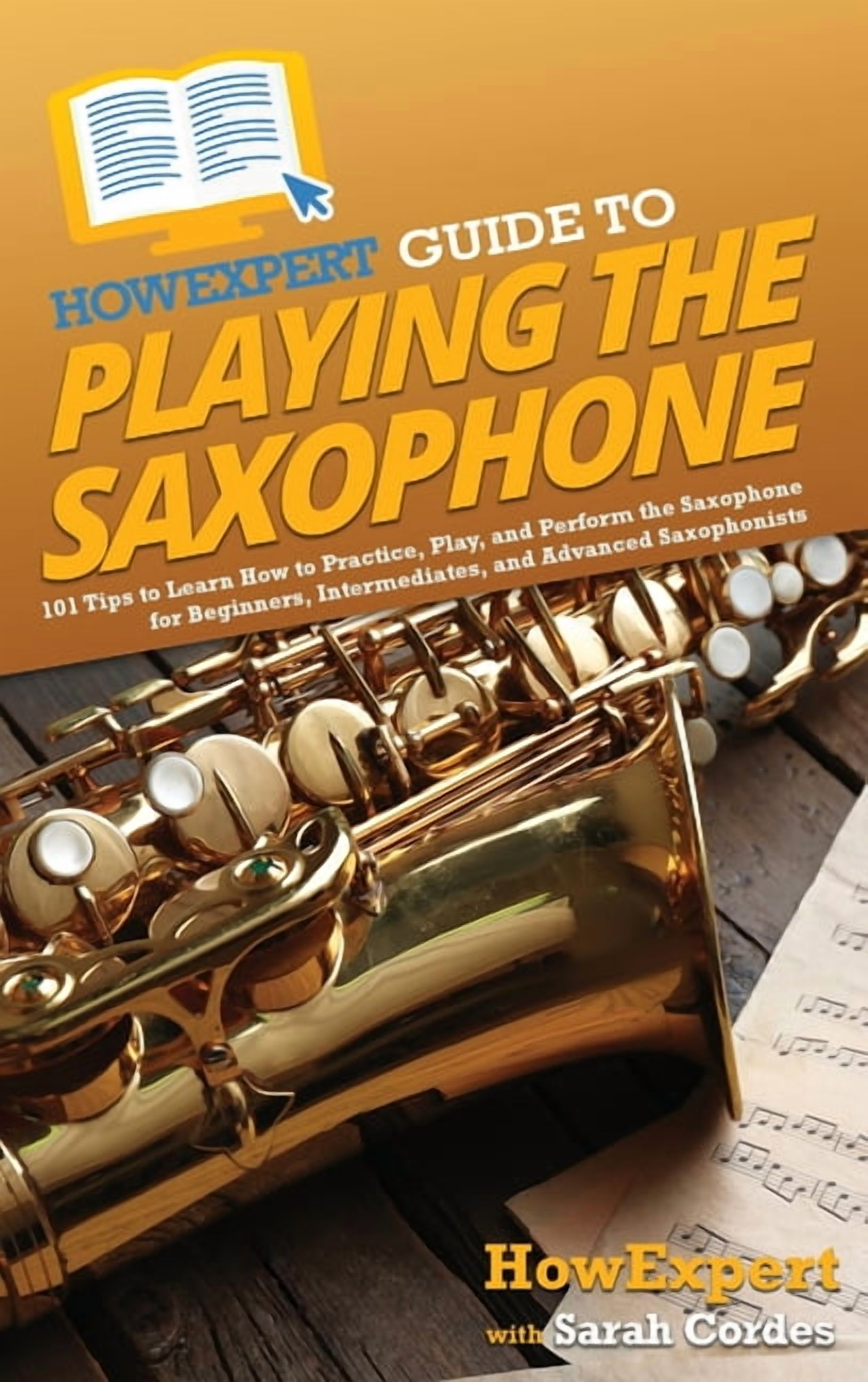 HowExpert Guide to Playing the Saxophone: 101 Tips to Learn How to Practice, Play, and Perform the Saxophone for Beginne, (Hardcover)