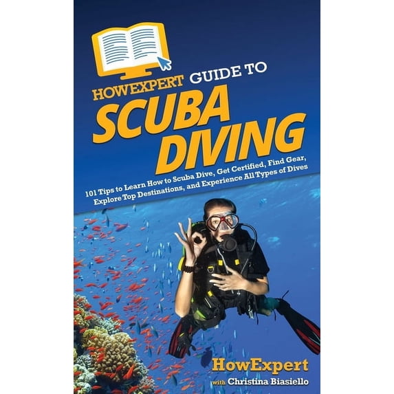 HowExpert Guide to Scuba Diving: 101 Tips to Learn How to Scuba Dive, Get Certified, Find Gear, Explore Top Destinations, (Hardcover)