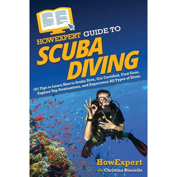 HowExpert Guide to Scuba Diving: 101 Tips to Learn How to Scuba Dive, Get Certified, Find Gear, Explore Top Destinations, (Paperback)