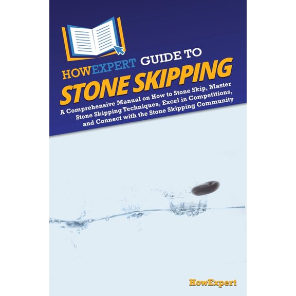 HowExpert Guide to Stone Skipping: A Comprehensive Manual on How to Stone Skip, Master Stone Skipping Techniques, Excel , (Paperback)