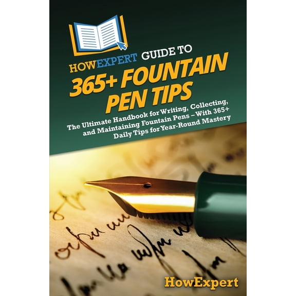 HowExpert Guide to 365+ Fountain Pen Tips: The Ultimate Handbook for Writing, Collecting, and Maintaining Fountain Pens , (Paperback)