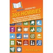HowExpert Guide to 365 Hobbies The Ultimate A to Z Handbook to Discover, Learn, and Explore a New Hobby Every Day of th, Hardcover