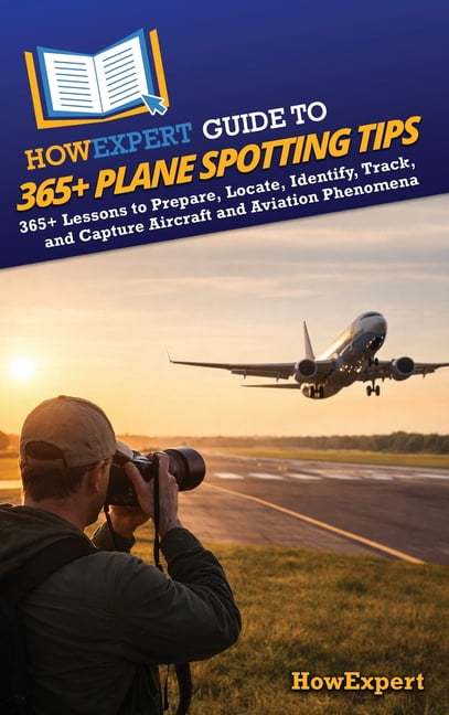 HowExpert Guide to 365+ Plane Spotting Tips: 365+ Lessons to Prepare ...