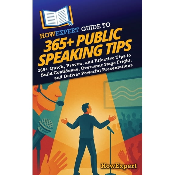 HowExpert Guide to 365+ Public Speaking Tips: 365+ Quick, Proven, and Effective Tips to Build Confidence, Overcome Stage, (Hardcover)