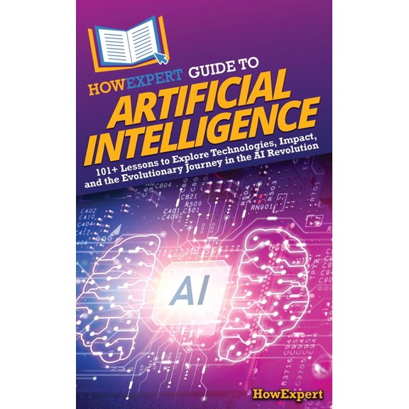 HowExpert Guide to Artificial Intelligence: 101+ Lessons to Explore Technologies, Impact, and the Evolutionary Journey i, (Hardcover)