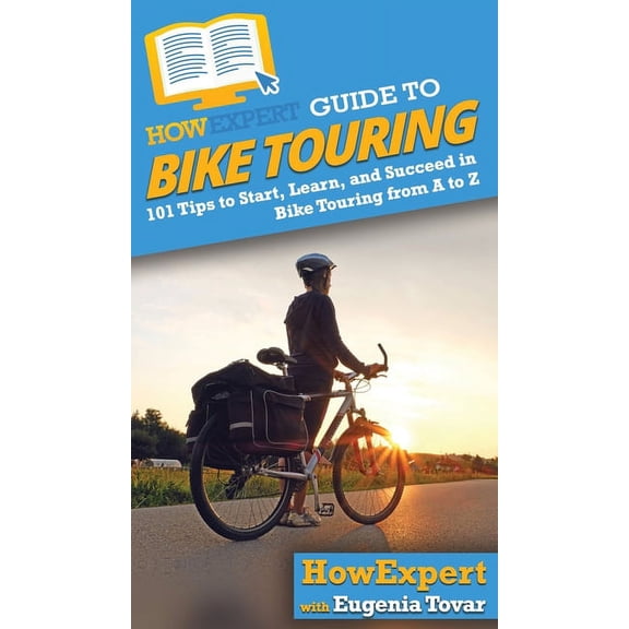 HowExpert Guide to Bike Touring: 101 Tips to Start, Learn, and Succeed in Bike Touring from A to Z, (Hardcover)