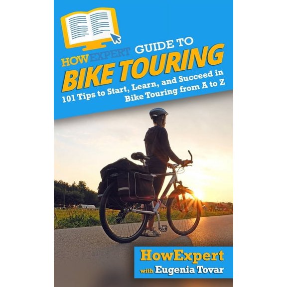 HowExpert Guide to Bike Touring: 101 Tips to Start, Learn, and Succeed in Bike Touring from A to Z (Paperback)
