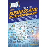 HowExpert Guide to Business and Entrepreneurship The Ultimate Handbook to Starting, Managing, and Growing a Successful , Paperback