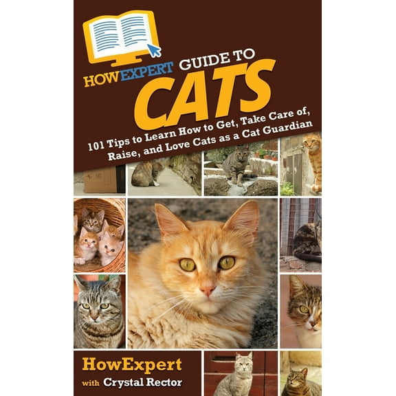 HowExpert Guide to Cats: 101 Tips to Learn How to Get, Take Care of, Raise, and Love Cats as a Cat Guardian, (Hardcover)