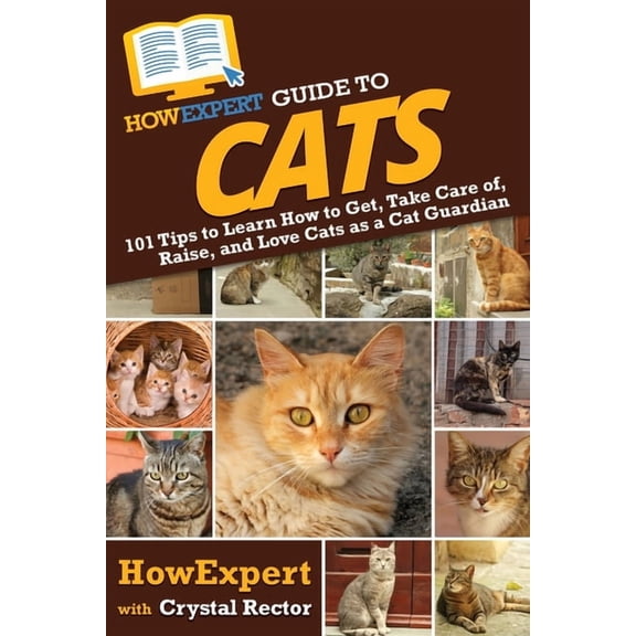 HowExpert Guide to Cats: 101 Tips to Learn How to Get, Take Care of, Raise, and Love Cats as a Cat Guardian, (Paperback)