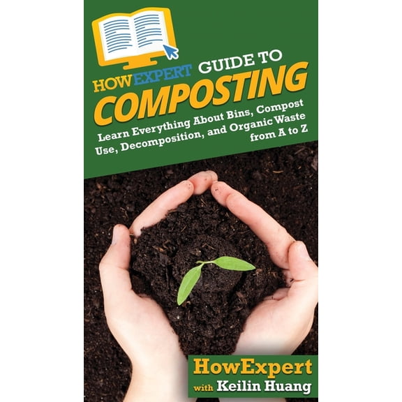 HowExpert Guide to Composting: Learn Everything About Bins, Compost Use, Decomposition, and Organic Waste from A to Z, (Hardcover)